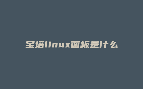 宝塔linux面板是什么