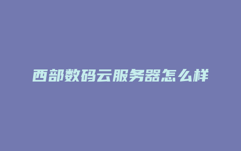 西部数码云服务器怎么样