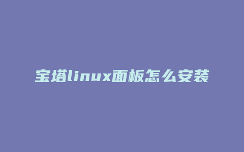 宝塔linux面板怎么安装