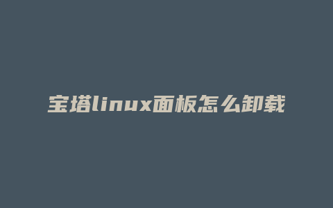 宝塔linux面板怎么卸载