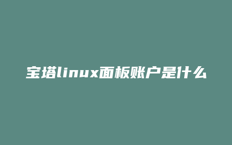 宝塔linux面板账户是什么