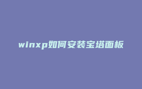 winxp如何安装宝塔面板