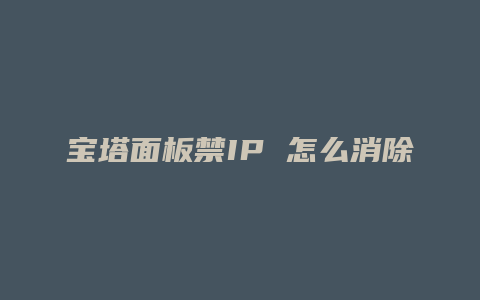 宝塔面板禁IP 怎么消除