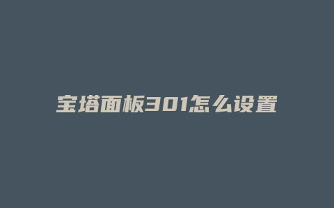 宝塔面板301怎么设置