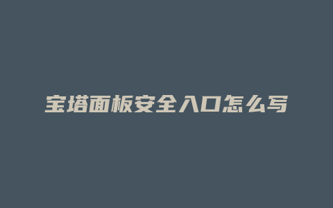 宝塔面板安全入口怎么写