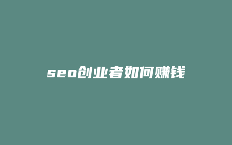 seo创业者如何赚钱