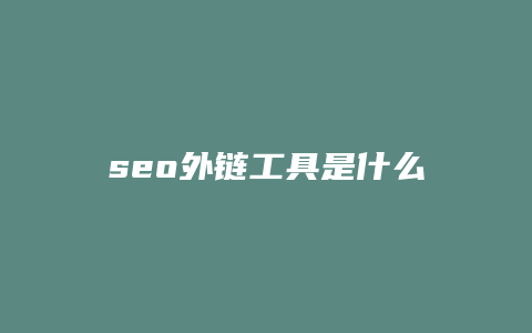 seo外链工具是什么