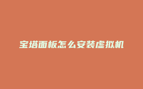 宝塔面板怎么安装虚拟机