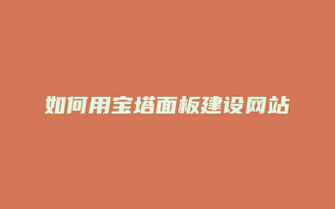 如何用宝塔面板建设网站