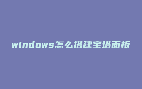 windows怎么搭建宝塔面板