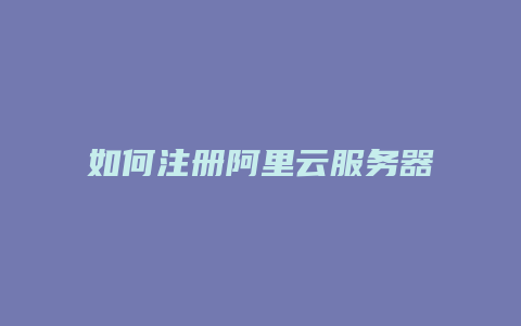 如何注册阿里云服务器