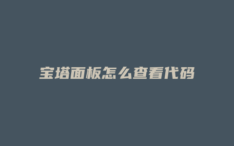 宝塔面板怎么查看代码