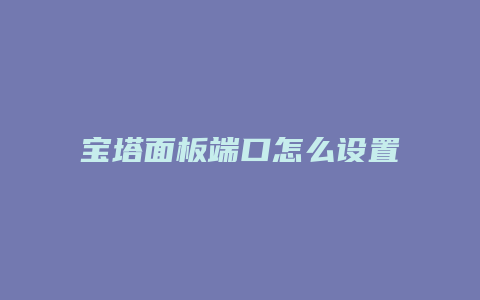 宝塔面板端口怎么设置