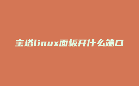 宝塔linux面板开什么端口