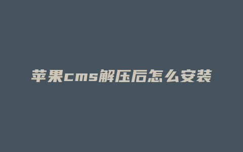 苹果cms解压后怎么安装