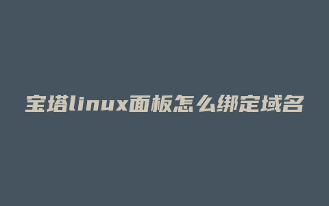 宝塔linux面板怎么绑定域名