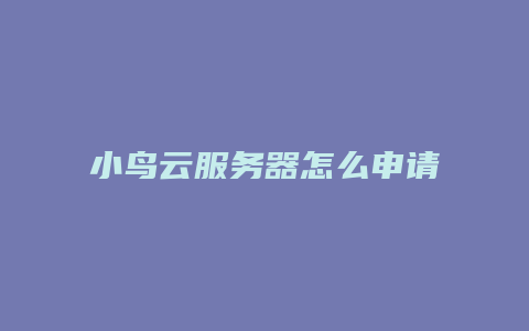 小鸟云服务器怎么申请