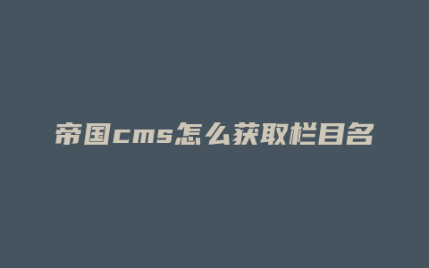 帝国cms怎么获取栏目名