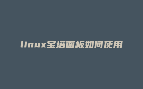 linux宝塔面板如何使用