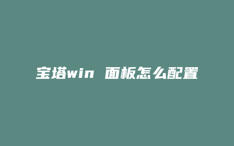 宝塔win 面板怎么配置