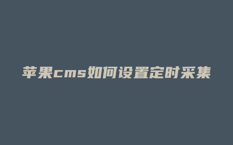 苹果cms如何设置定时采集