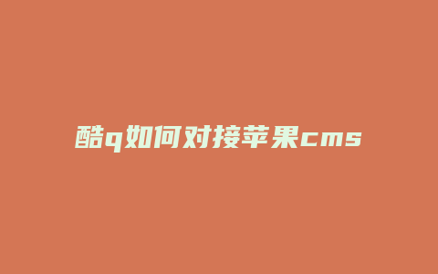 酷q如何对接苹果cms