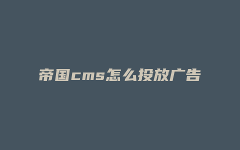 帝国cms怎么投放广告