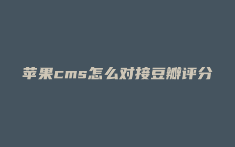 苹果cms怎么对接豆瓣评分