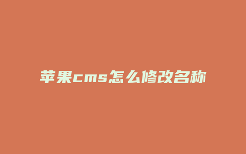 苹果cms怎么修改名称