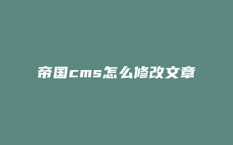 帝国cms怎么修改文章