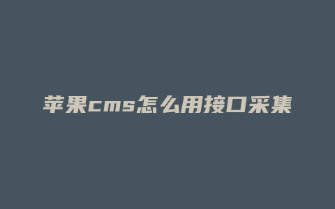 苹果cms怎么用接口采集