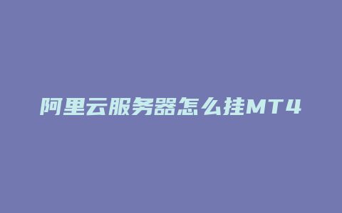 阿里云服务器怎么挂MT4