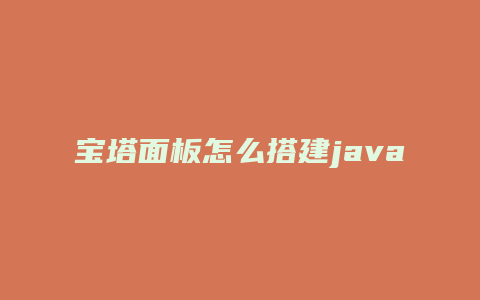 宝塔面板怎么搭建java