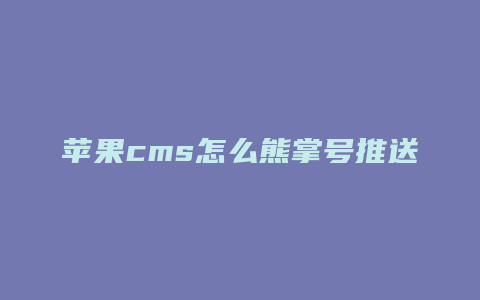 苹果cms怎么熊掌号推送