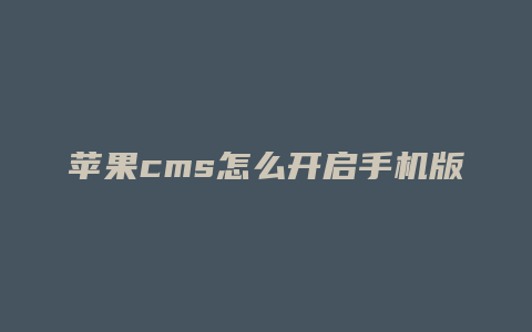 苹果cms怎么开启手机版