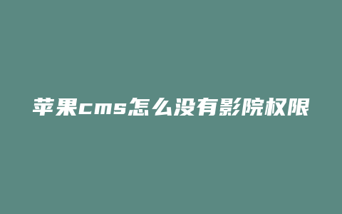 苹果cms怎么没有影院权限