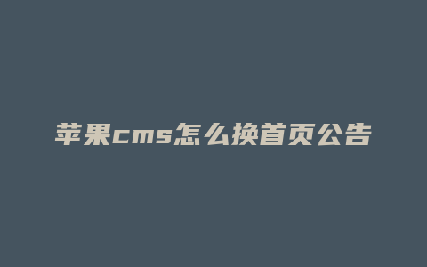 苹果cms怎么换首页公告