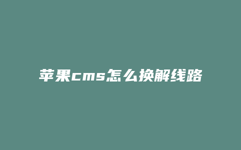 苹果cms怎么换解线路