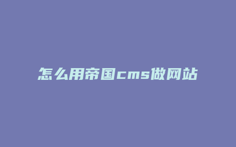 怎么用帝国cms做网站