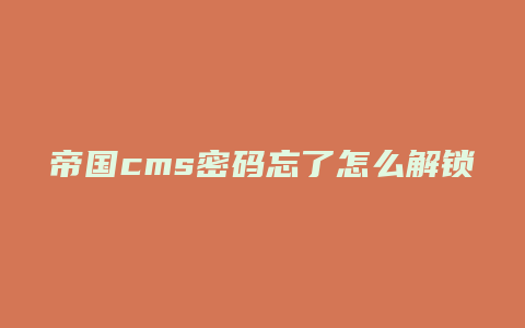 帝国cms密码忘了怎么解锁