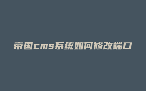 帝国cms系统如何修改端口