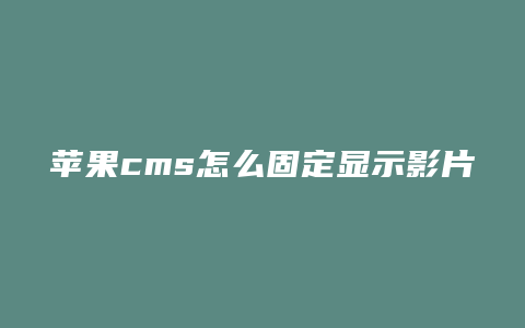 苹果cms怎么固定显示影片