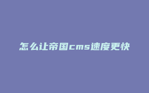 怎么让帝国cms速度更快