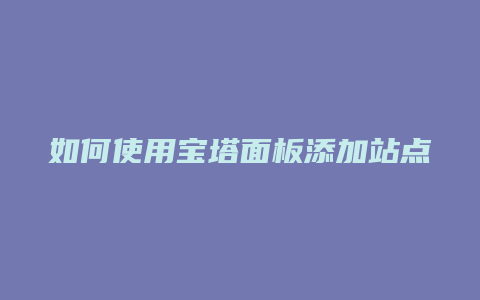 如何使用宝塔面板添加站点