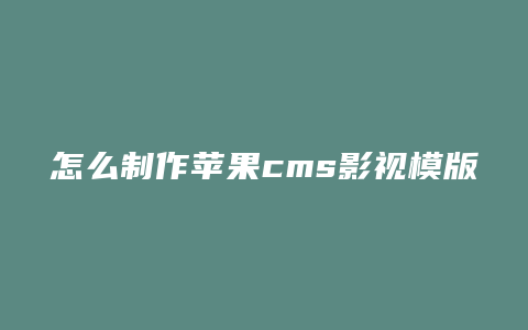 怎么制作苹果cms影视模版