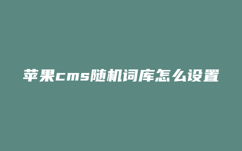 苹果cms随机词库怎么设置