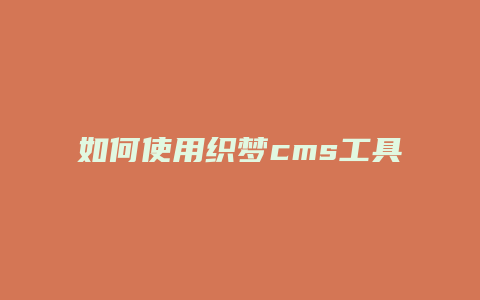 如何使用织梦cms工具