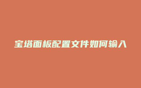 宝塔面板配置文件如何输入