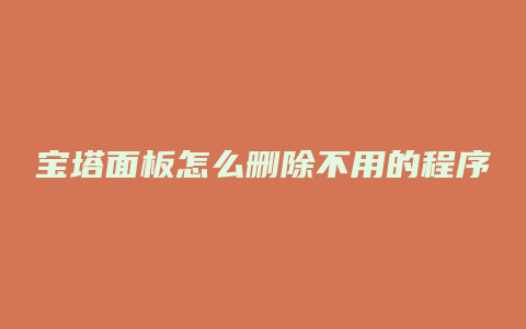 宝塔面板怎么删除不用的程序