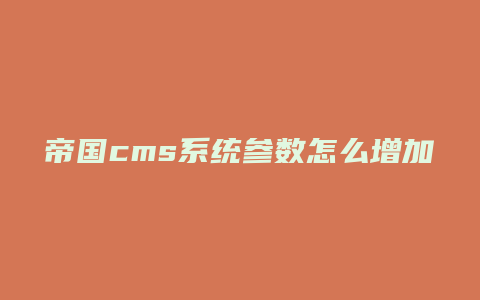 帝国cms系统参数怎么增加